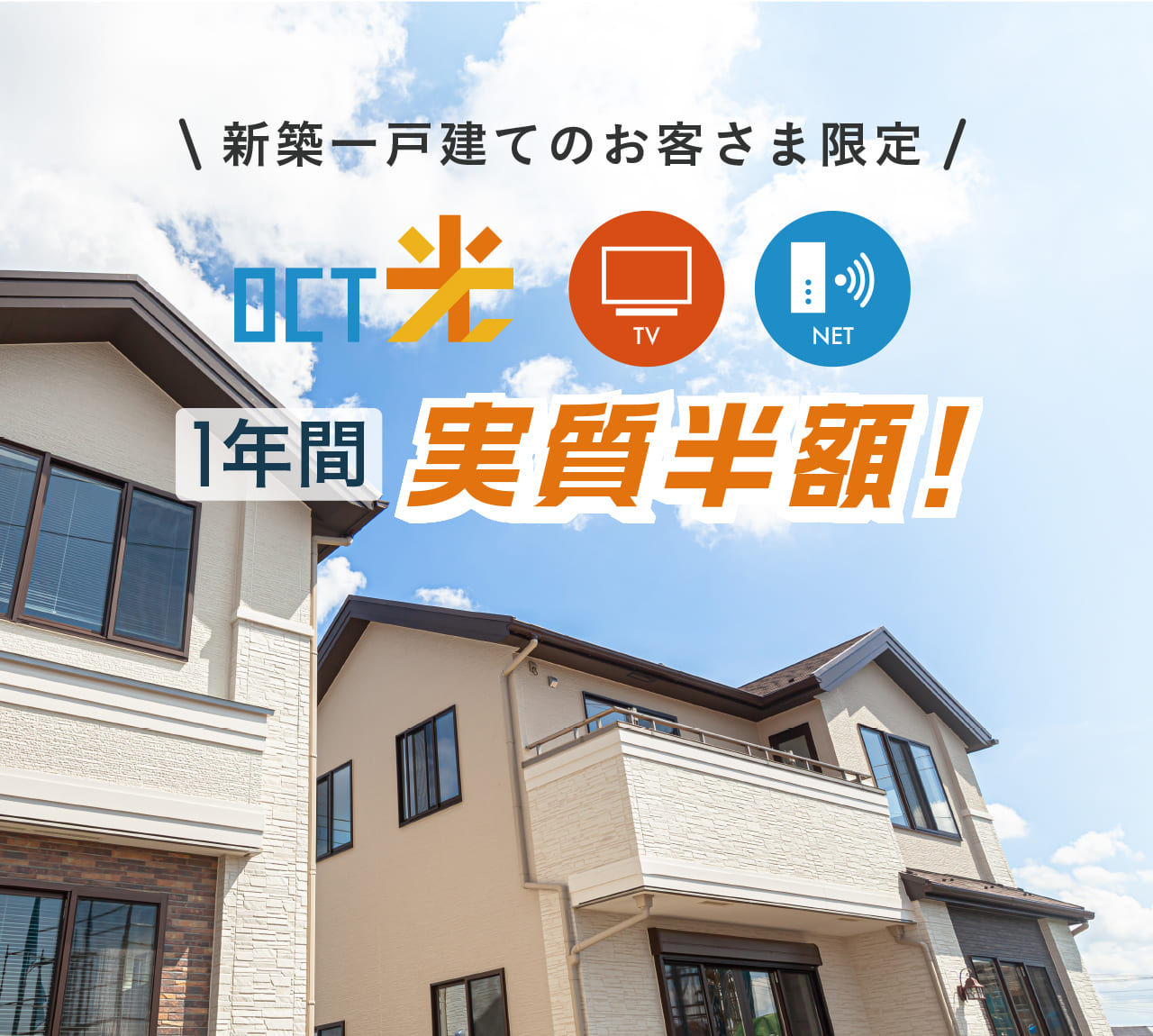 新築一戸建てのお客さま限定。OCT光1年間実質半額！